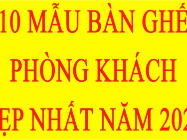 10 mẫu bàn ghế phòng khách đẹp nhất năm 2022